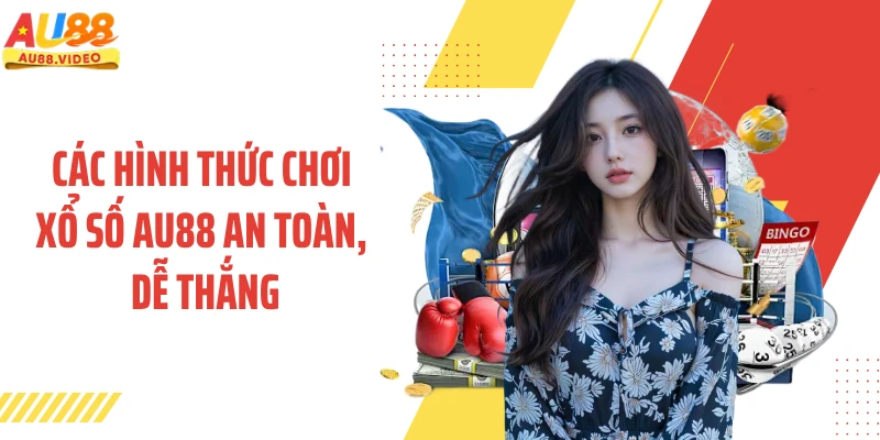 Các hình thức chơi xổ số AU88 an toàn, dễ thắng