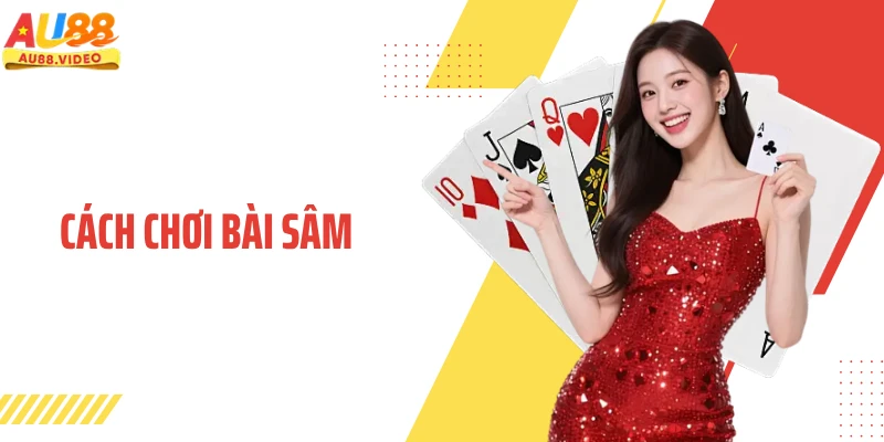 Khám Phá Cách Chơi Bài Sâm Cho Người Mới Bắt Đầu Chuẩn Nhất