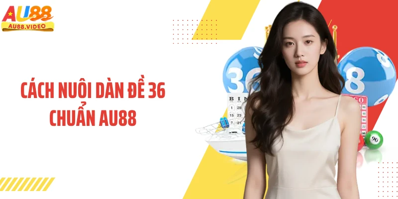 Cách Nuôi Dàn Đề 36 Chuẩn AU88: Sắp Xếp Nhịp Số Ổn Định