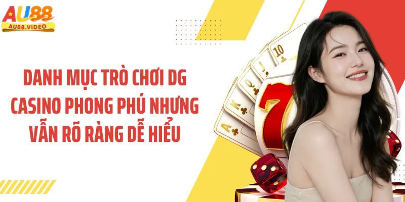Danh mục trò chơi DG casino phong phú nhưng vẫn rõ ràng dễ hiểu