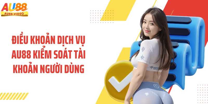 Điều khoản dịch vụ AU88 kiểm soát tài khoản người dùng