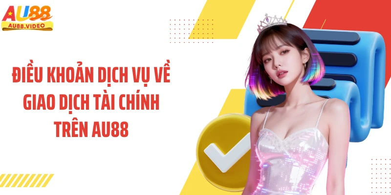 Điều khoản dịch vụ về giao dịch tài chính trên AU88
