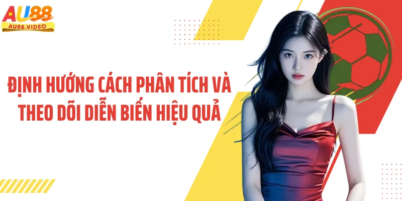 Định hướng cách phân tích và theo dõi diễn biến hiệu quả