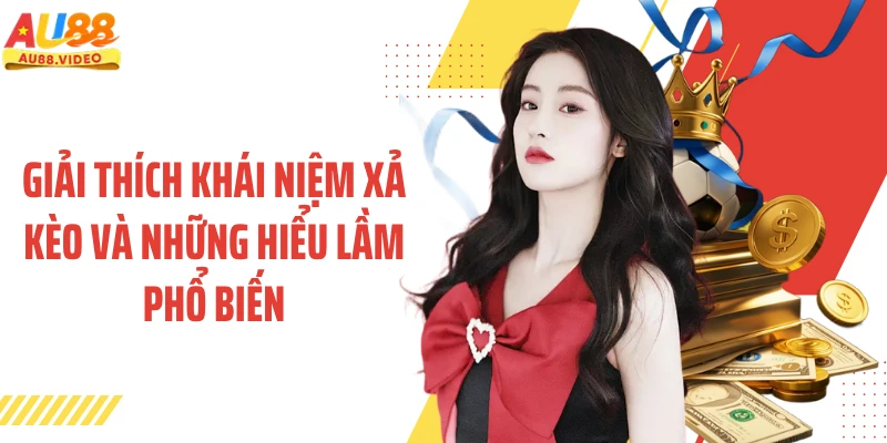 Giải thích khái niệm xả kèo và những hiểu lầm phổ biến