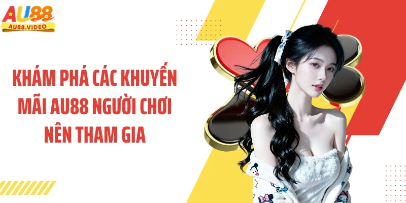 Khám phá các khuyến mãi AU88 người chơi nên tham gia
