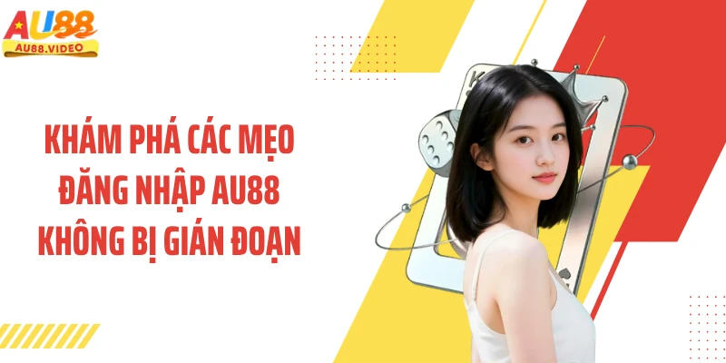 Khám phá các mẹo đăng nhập AU88 không bị gián đoạn