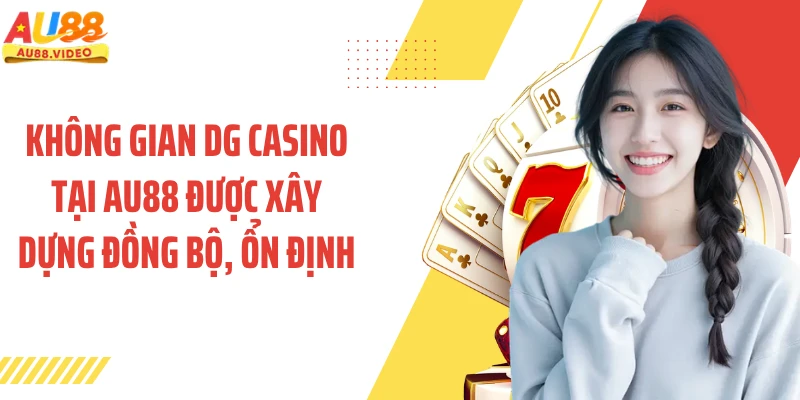 Không gian DG casino tại AU88 được xây dựng đồng bộ, ổn định