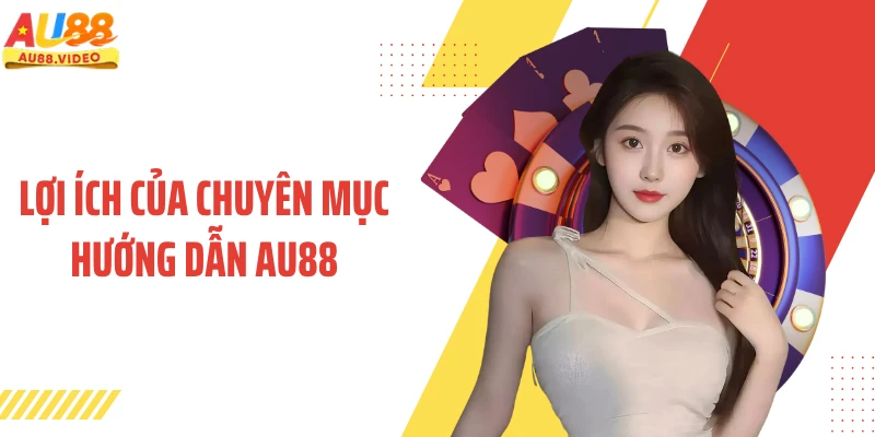 Lợi ích của chuyên mục hướng dẫn AU88