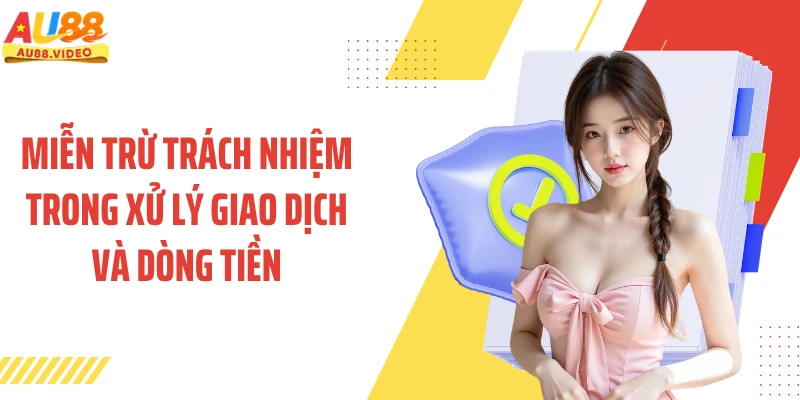 Miễn trừ trách nhiệm trong xử lý giao dịch và dòng tiền