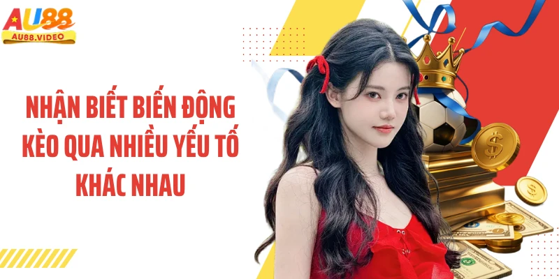 Nhận biết biến động kèo qua nhiều yếu tố khác nhau