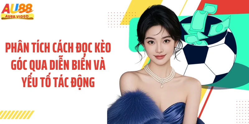 Phân tích cách đọc kèo góc qua diễn biến và yếu tố tác động