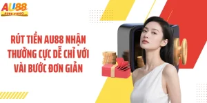 Rút Tiền AU88 Nhận Thưởng Cực Dễ Chỉ Với Vài Bước Đơn Giản