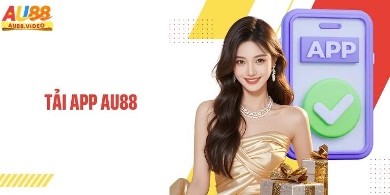 Tải App AU88 - Những Lý Do Không Nên Bỏ Lỡ Trải Nghiệm