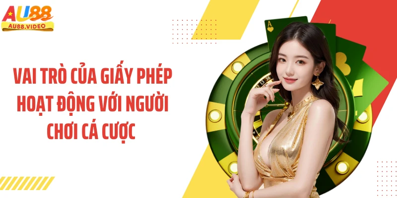 Vai trò của giấy phép hoạt động với người chơi cá cược 