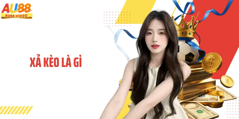 Xả Kèo Là Gì? Tìm Hiểu Góc Nhìn Giúp Hiểu Đúng Bản Chất
