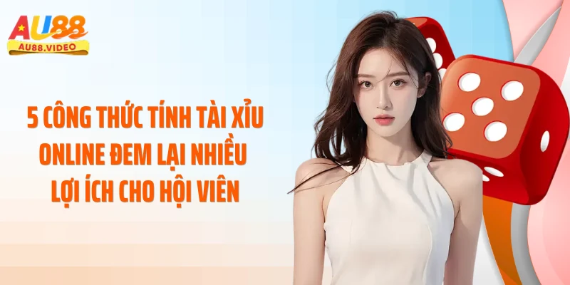 5 công thức tính tài xỉu online đem lại nhiều lợi ích cho hội viên