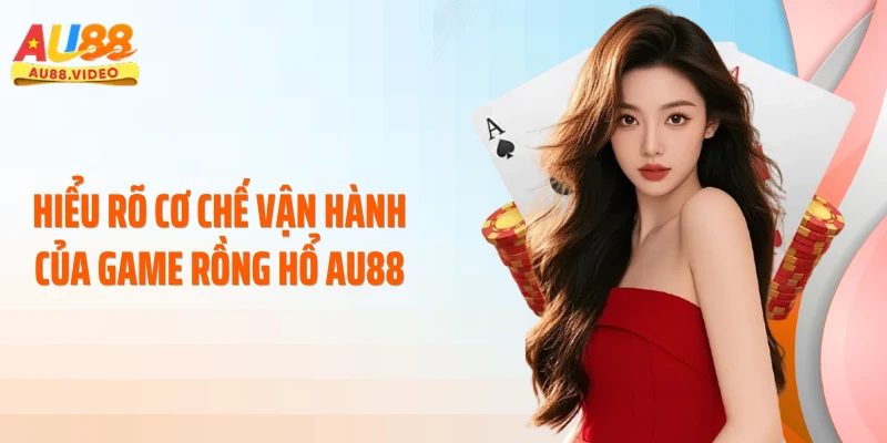 Hiểu rõ cơ chế vận hành của game Rồng Hổ AU88