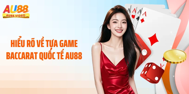 Hiểu rõ về tựa game baccarat quốc tế AU88