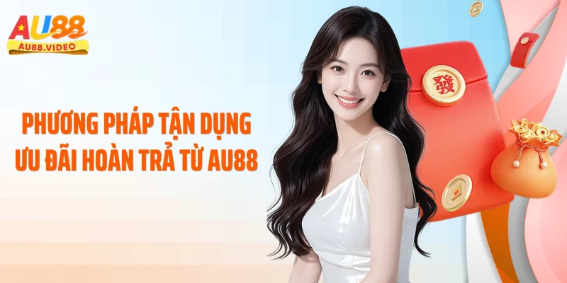 Phương pháp tận dụng ưu đãi hoàn trả từ AU88