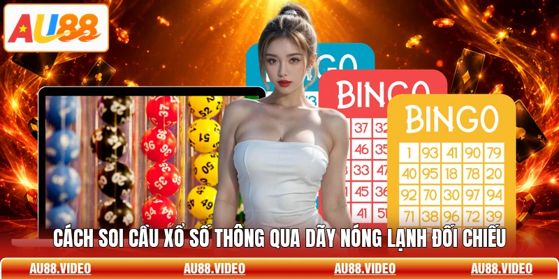 Cách soi cầu xổ số thông qua dãy nóng lạnh đối chiếu