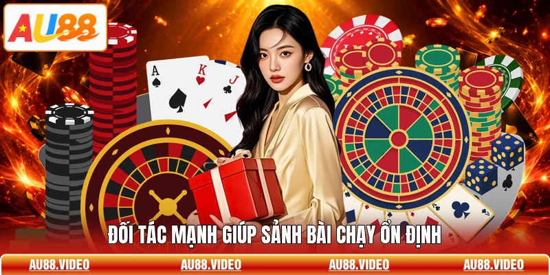 Đối tác mạnh giúp sảnh bài chạy ổn định
