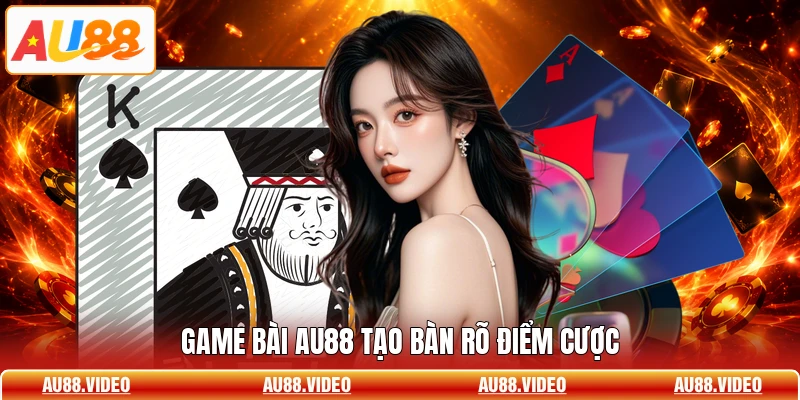 Game bài AU88 tạo bàn rõ điểm cược