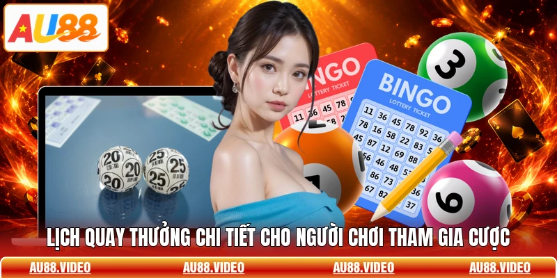 Lịch quay thưởng chi tiết cho người chơi tham gia cược