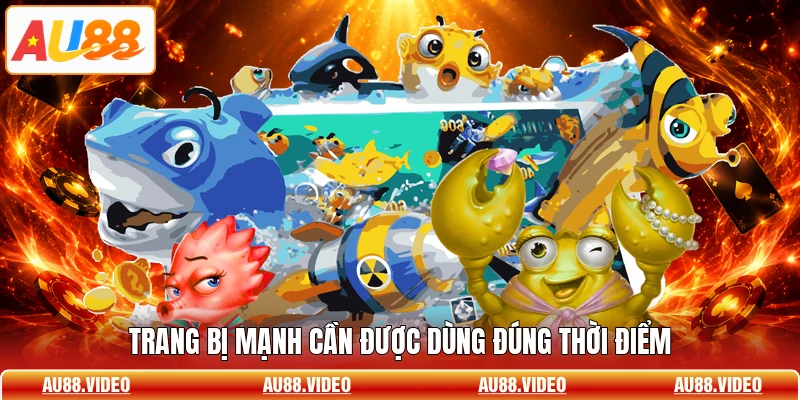 Trang bị mạnh cần được dùng đúng thời điểm