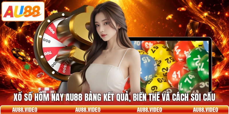 Xổ Số Hôm Nay AU88 Bảng Kết Quả, Biến Thể Và Cách Soi Cầu